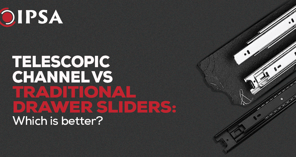 Telescopic Channel Vs Traditional Drawer Sliders: Which is better?